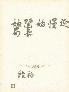 她开始慢迎迎合局长