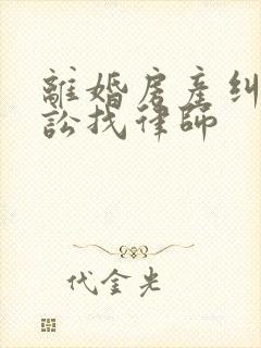 离婚房产纠纷诉讼找律师