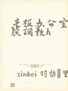 老板办公室打屁股调教h