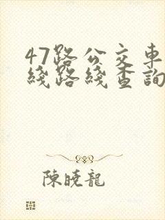 47路公交车路线路线查询时间