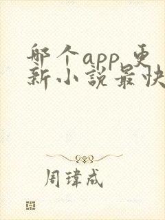 哪个app 更新小说最快 哪个app 更新小说最快