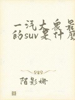 一汽大众最便宜的suv是什么车