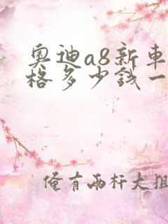 奥迪a8新车价格多少钱一台