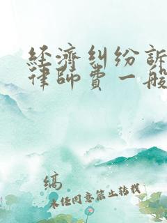 经济纠纷诉讼费律师费一般多少钱