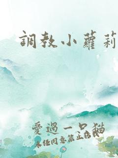 调教小萝莉 调教小萝莉