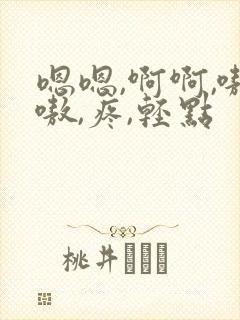 嗯嗯,啊啊,嗷嗷,疼,轻点