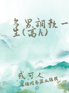 多男调教一个女生(高h)