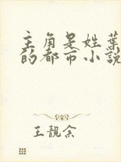 主角是姓叶神医的都市小说 主角是姓叶神医的都市小说
