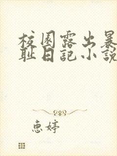 校园露出暴露羞耻日记小说
