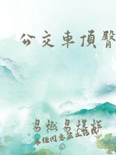 公交车顶臀享受 公交车顶臀享受