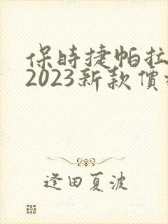 保时捷帕拉梅拉2023新款价格 保时捷帕拉梅拉2023新款价格