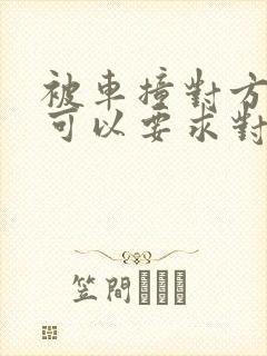 被车撞对方全责可以要求对方赔偿什么