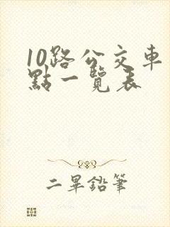 10路公交车站点一览表 10路公交车站点一览表