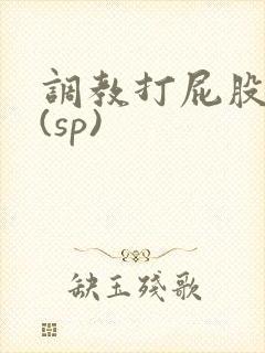 调教打屁股惩罚(sp)