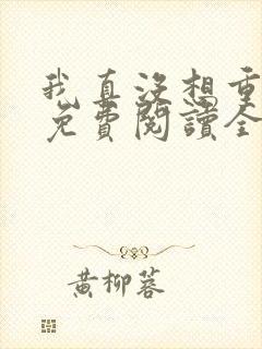 我真没想重生啊免费阅读全文网站