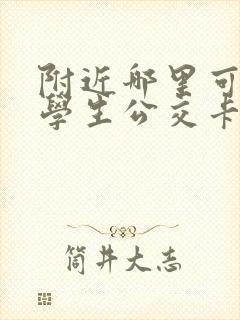 附近哪里可以办学生公交卡的地方