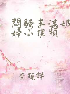 闷骚丰满奶水少妇小视频