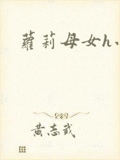 萝莉母女h小说
