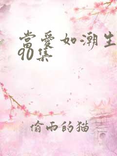 当爱如潮生短剧90集