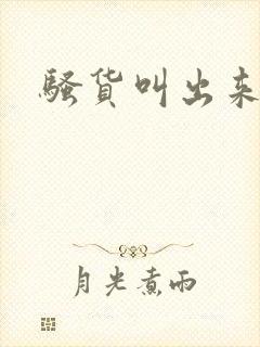 骚货叫出来小说