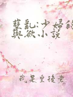 孽乱:少妇的情与欲小说 孽乱:少妇的情与欲小说