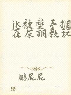jk被双手捆绑在床调教玩弄小说