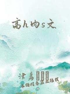 高h肉s文 高h肉s文