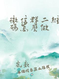 微信群二维码活码怎么做