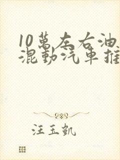 10万左右油电混动汽车推荐