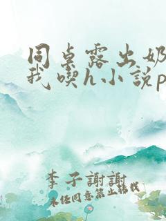 同桌露出奶头给我吃h小说po文