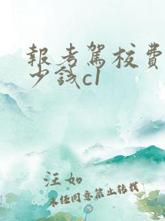 报考驾校费用多少钱c1