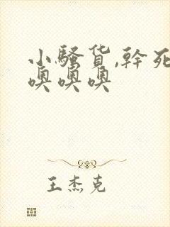 小骚货,干死你噢噢噢