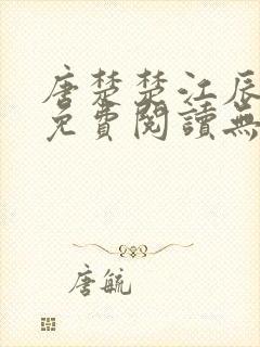 唐楚楚江辰全文免费阅读无弹窗笔趣阁 唐楚楚江辰全文免费阅读无弹窗笔趣阁