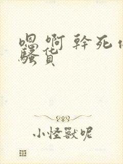 嗯 啊 干死你骚货