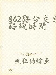 862路公交车路线时间