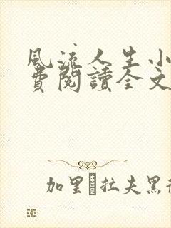 风流人生小说免费阅读全文无弹窗