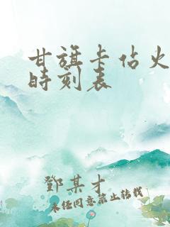 甘旗卡站火车站时刻表