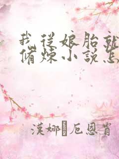 我从娘胎就开始修炼小说怎么下载