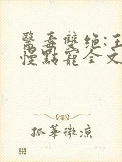 医毒双绝:王爷慢点宠全文免费阅读 医毒双绝:王爷慢点宠全文免费阅读