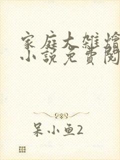 家庭大杂烩短篇小说免费阅读 家庭大杂烩短篇小说免费阅读