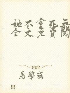 她不会死无弹窗全文免费阅读 她不会死无弹窗全文免费阅读