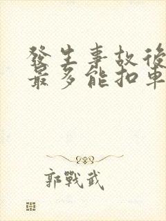 发生事故后交警最多能扣车多久