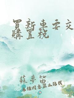 买新车要交多少购置税