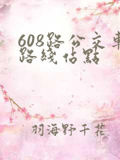 608路公交车路线站点 608路公交车路线站点