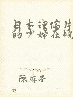 日本理伦片寂寞的少妇在线