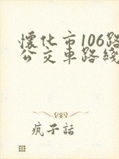怀化市106路公交车路线时间表