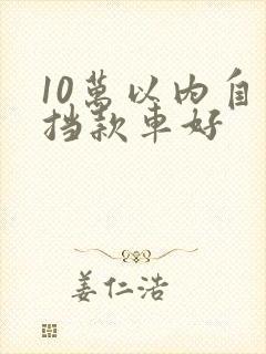 10万以内自动挡款车好