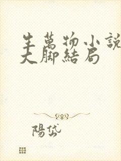 生万物小说原著大脚结局