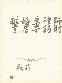 离婚案律师收费有房子的财产分割