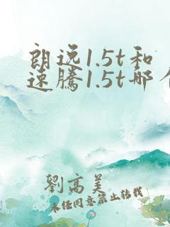 朗逸1.5t和速腾1.5t哪个好